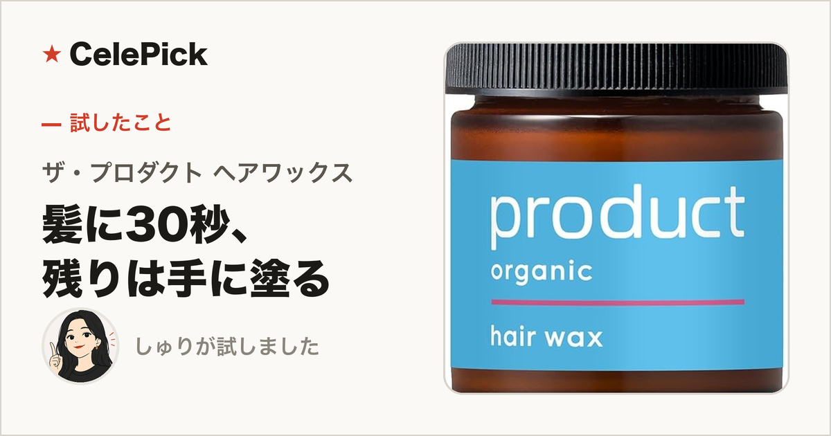 ザ・プロダクト ヘアワックス レビュー｜髪に30秒、残りは手に塗ればいい毎日の定番