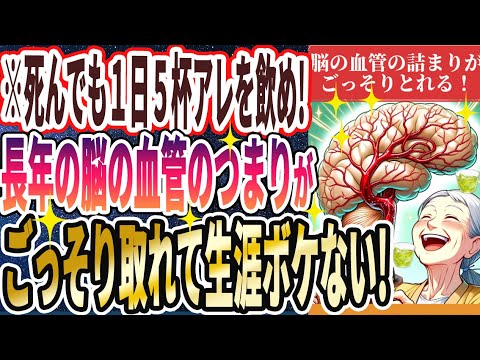 【なぜ誰も飲まない!?】「死んでも１日５杯アレを飲め！脳の血管のつまりが取れて、脳の萎縮が止まり生涯ボケない！」を世界一わかりやすく要約してみた【本要約】