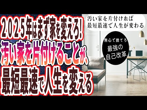 【2025年はまず家を変えろ】「汚い家を片付けることが、最短最速で人生を変える！部屋も心もスッキリ！汚い家をキレイする「超簡単なテクニック」」を世界一わかりやすく要約してみた【本要約】