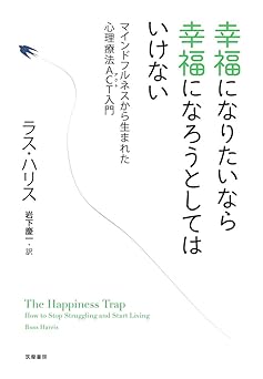 幸福になりたいなら幸福になろうとしてはいけない: マインドフルネスから生まれた心理療法ACT入門 (単行本)