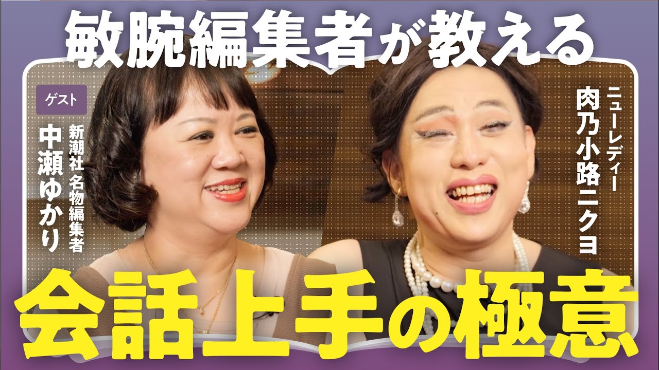 【人に好かれる会話力】「会話下手に決定的に足りないものは?」人気作家を虜にする新潮社名物編集者・中瀬ゆかり×肉乃小路ニクヨで語る!誰でもできる"会話の盛り上げ方"(第3回/全3回)