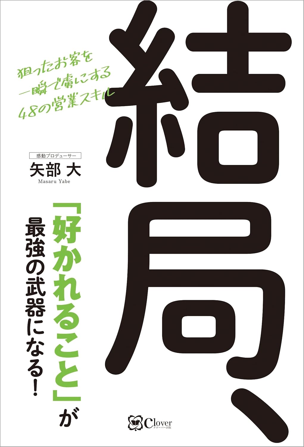 結局、「好かれること」が最強の武器になる!―狙ったお客を一瞬で虜にする48の営業スキル