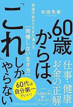 60歳からは、「これ」しかやらない 老後不安がたちまち消える「我慢しない生き方」